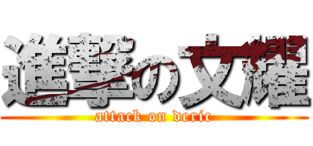 進撃の文耀 (attack on deric)