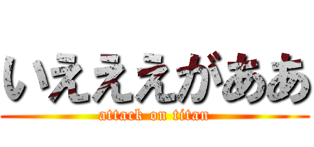 いえええがああ (attack on titan)