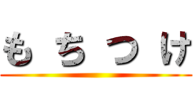 も ち つ け ()