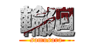 輪廻 (samusara)