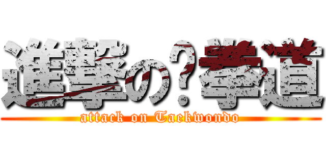 進撃の跆拳道 (attack on Taekwondo)