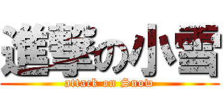 進撃の小雪 (attack on Snow)