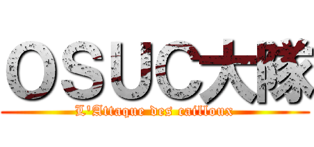 ＯＳＵＣ大隊 (L'Attaque des cailloux)