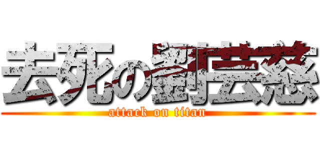 去死の劉芸慈 (attack on titan)