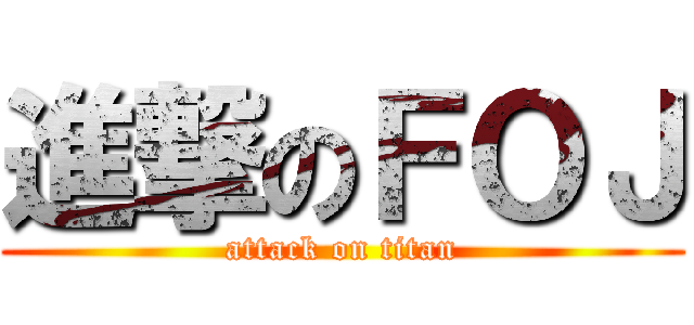 進撃のＦＯＪ (attack on titan)