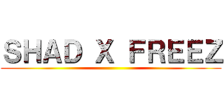 ＳＨＡＤ Ｘ ＦＲＥＥＺ ()