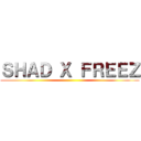 ＳＨＡＤ Ｘ ＦＲＥＥＺ ()
