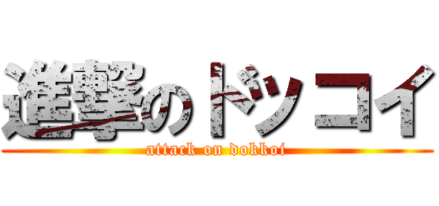 進撃のドッコイ (attack on dokkoi)