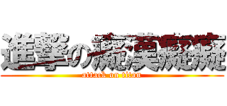 進撃の癡漢癡癡 (attack on titan)