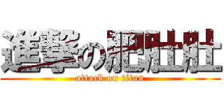 進撃の肥肚肚 (attack on titan)