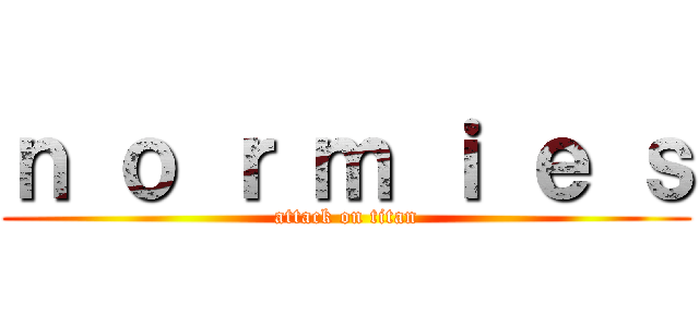 ｎ ｏ ｒ ｍ ｉ ｅ ｓ (attack on titan)