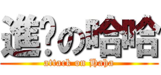 進擊の哈哈 (attack on Haha)