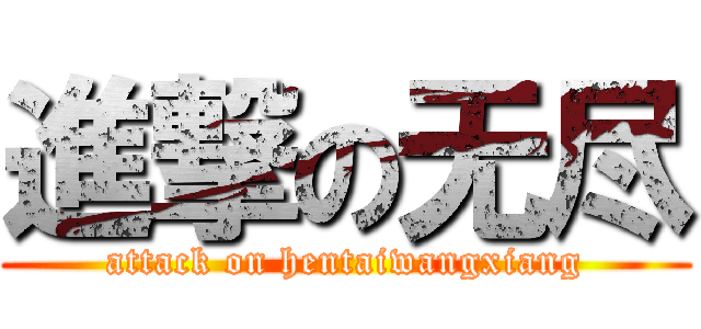 進撃の无尽 (attack on hentaiwangxiang)