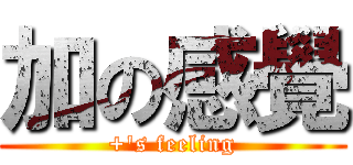 加の感覺 (+\'s feeling)