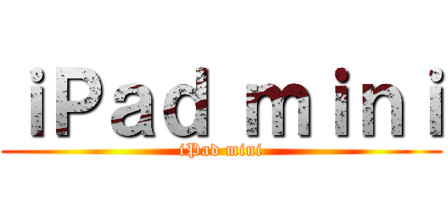 ｉＰａｄ ｍｉｎｉ (iPad mini)