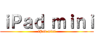 ｉＰａｄ ｍｉｎｉ (iPad mini)