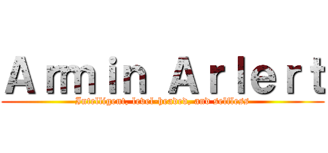 Ａｒｍｉｎ Ａｒｌｅｒｔ (Intelligent, level-headed, and selfless)