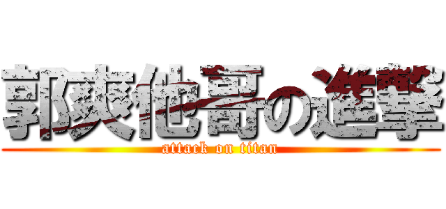 郭爽他哥の進撃 (attack on titan)