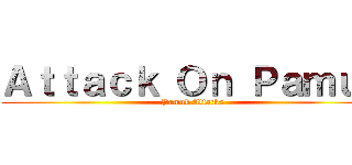 Ａｔｔａｃｋ Ｏｎ Ｐａｍｕｋ (Pamuk Attacks)