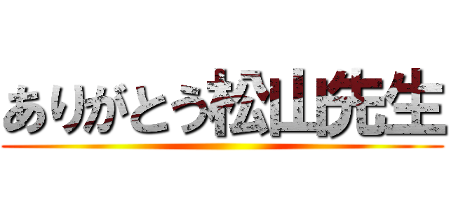 ありがとう松山先生 ()