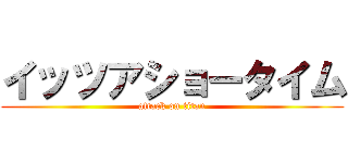イッツアショータイム (attack on titan)