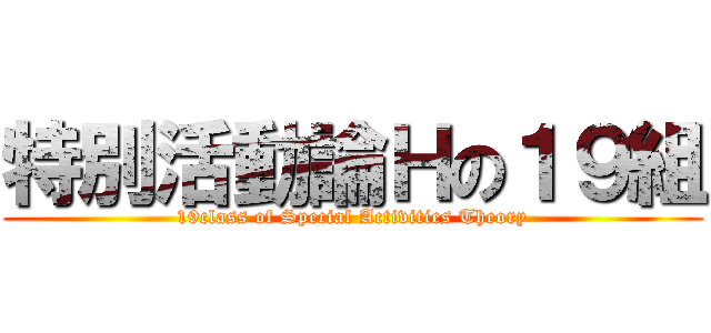 特別活動論Ｈの１９組 (19class of Special Activities Theory)
