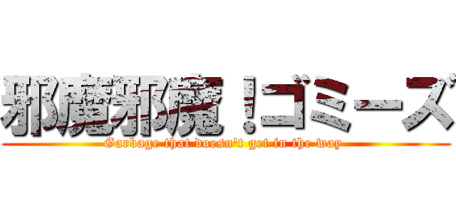 邪魔邪魔！ゴミーズ (Garbage that doesn't get in the way )