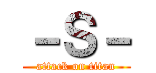 －Ｓ－ (attack on titan)
