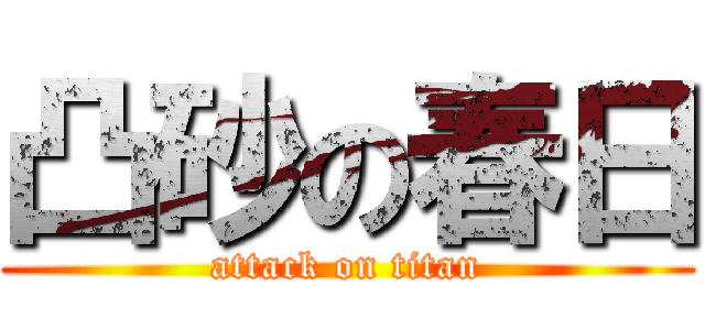 凸砂の春日 (attack on titan)