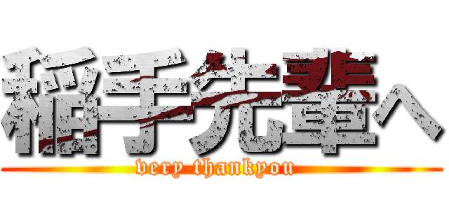 稲手先輩へ (very thankyou )