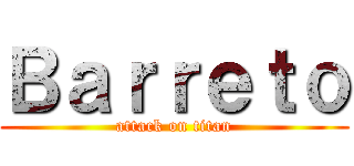 Ｂａｒｒｅｔｏ (attack on titan)