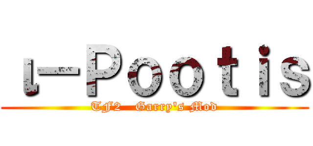 ι－Ｐｏｏｔｉｓ (TF2   Garry\'s Mod)
