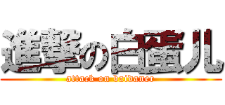進撃の白蛋儿 (attack on baidaner)