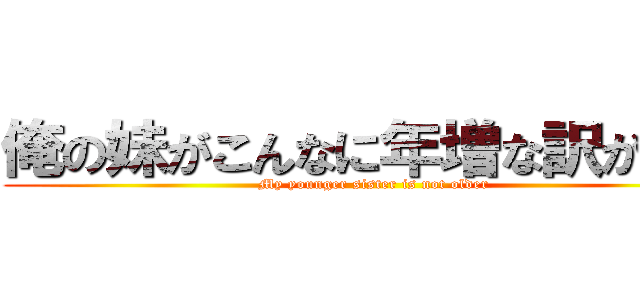 俺の妹がこんなに年増な訳が無い (My younger sister is not older)