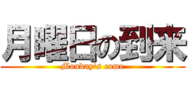月曜日の到来 (Monday's come)