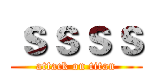 ｓｓｓｓ (attack on titan)