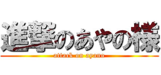 進撃のあやの様 (attack on ayano)