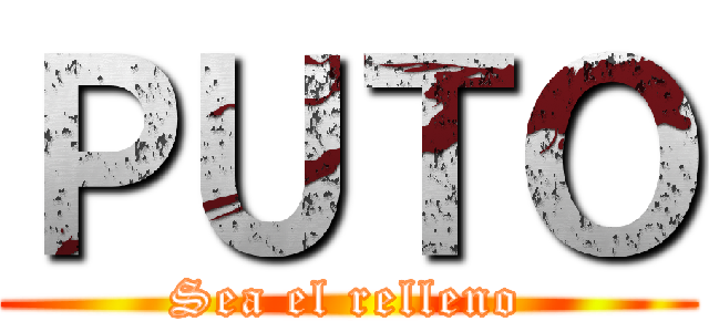 ＰＵＴＯ (Sea el relleno)