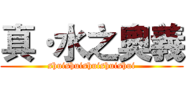 真·水之奧義 (shuishuishuishuishui)