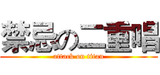 禁忌の二重唱 (attack on titan)