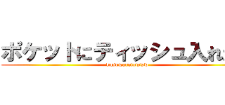 ポケットにティッシュ入れた？ (kusowarotawww)