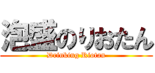 泡盛のりおたん (Drinking Riotan)