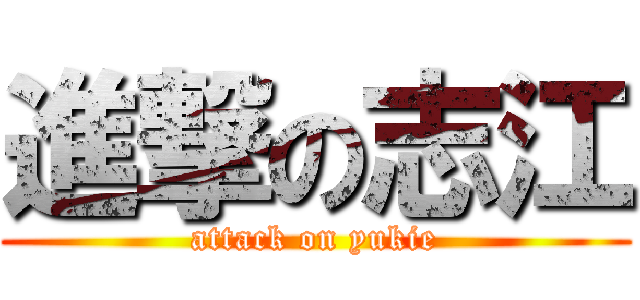 進撃の志江 (attack on yukie)