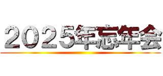 ２０２５年忘年会 ()