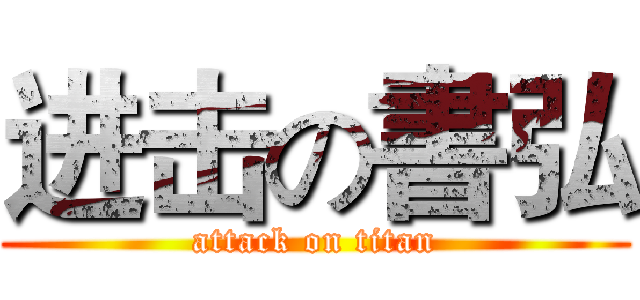 进击の書弘 (attack on titan)
