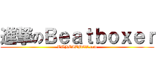 進撃のＢｅａｔｂｏｘｅｒ (TWBEATBOX.com)