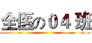 全医の０４ 班 ()