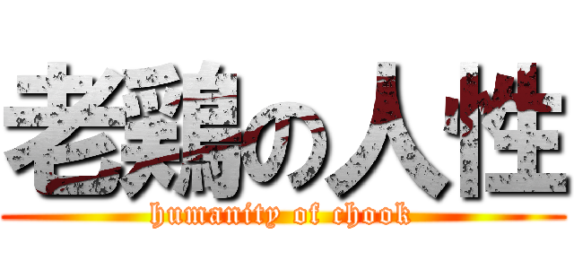 老鶏の人性 (humanity of chook)