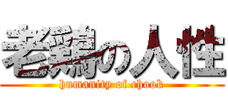 老鶏の人性 (humanity of chook)