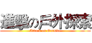 進擊の戶外探索 (Attack on Outside)